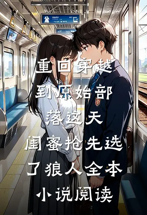 重回穿越到原始部落这天，闺蜜抢先选了狼人全本小说阅读