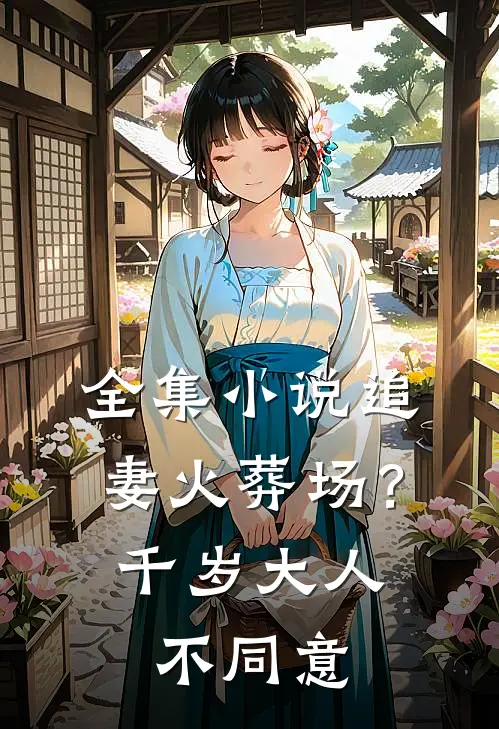 全集小说追妻火葬场？千岁大人不同意