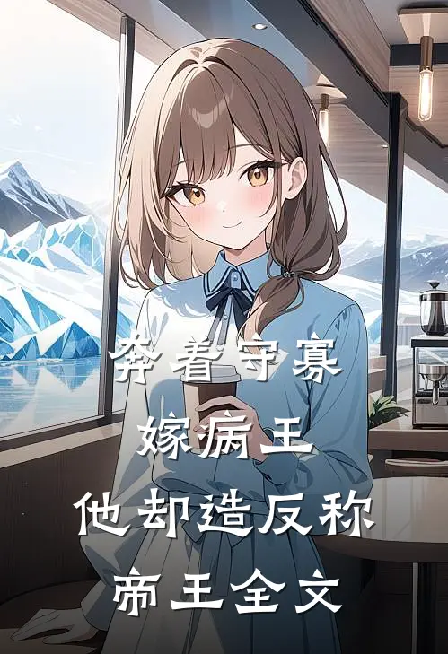 奔着守寡嫁病王，他却造反称帝王全文