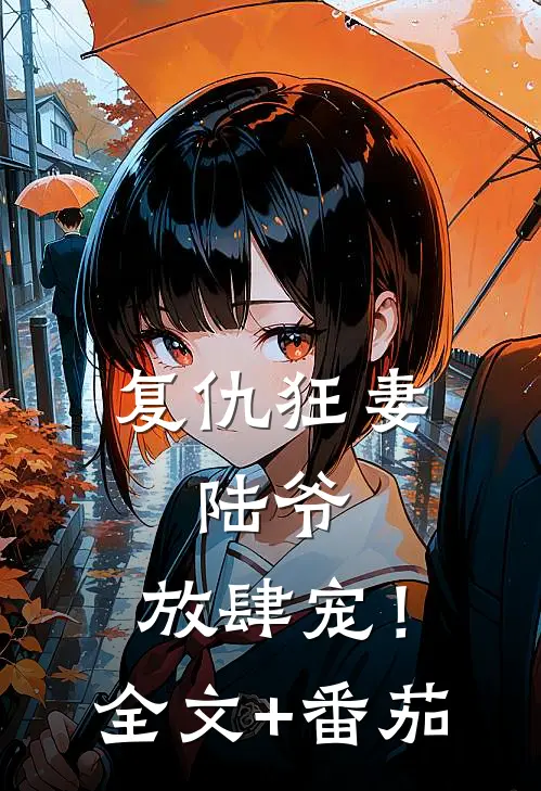 复仇狂妻：陆爷，放肆宠！全文+番茄