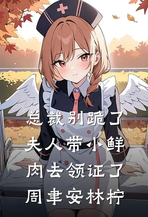 总裁别跪了，夫人带小鲜肉去领证了周聿安林柠