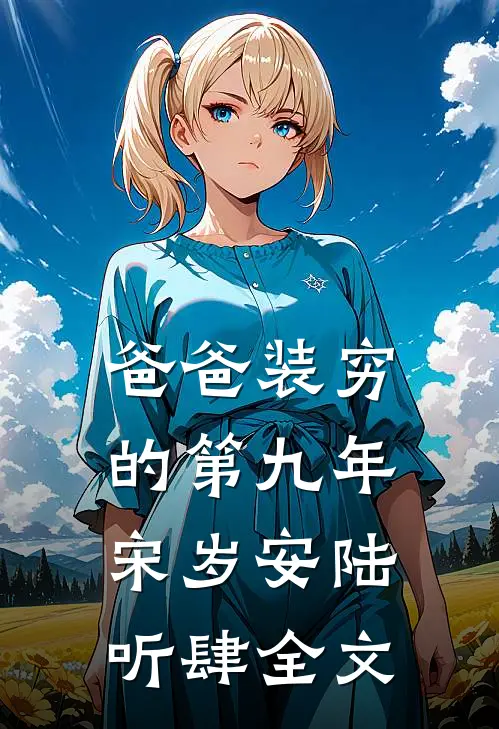 爸爸装穷的第九年宋岁安陆听肆全文