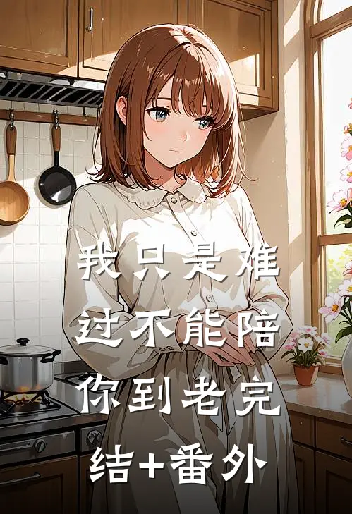 我只是难过不能陪你到老完结+番外