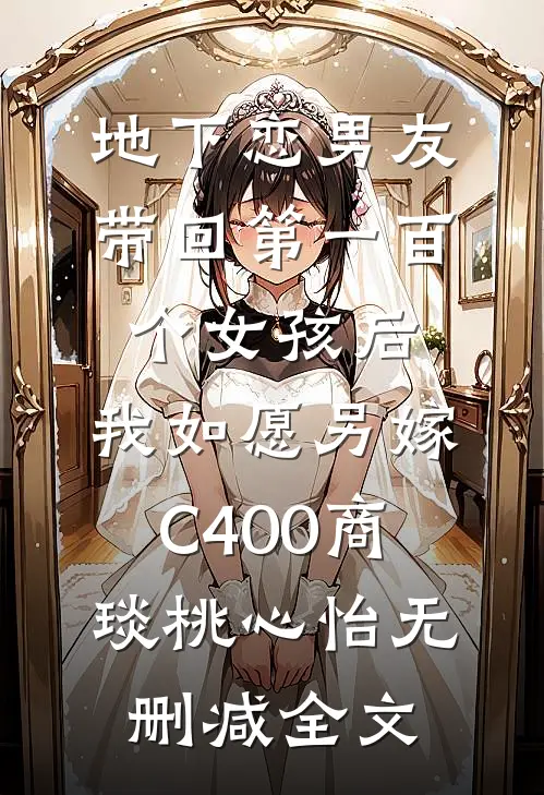 地下恋男友带回第一百个女孩后，我如愿另嫁C400商琰桃心怡无删减全文