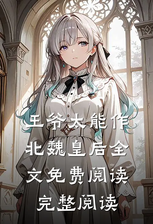 王爷太能作北魏皇后全文免费阅读完整阅读