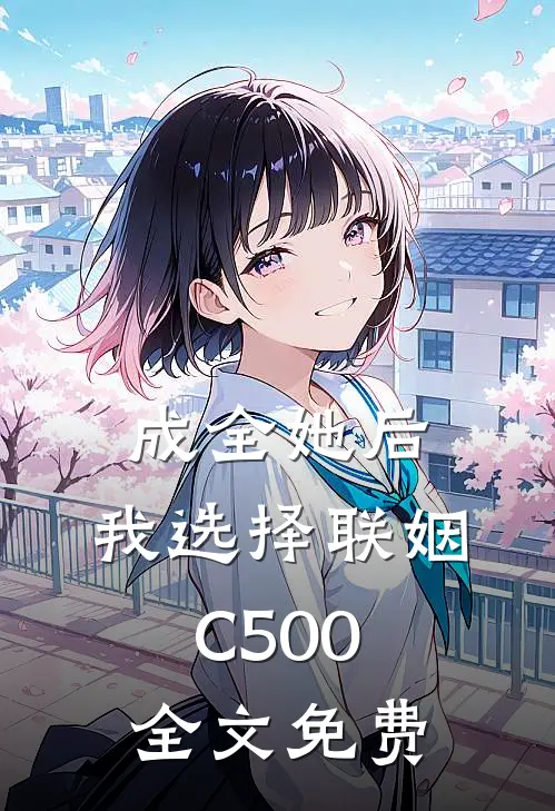 成全她后，我选择联姻C500全文免费