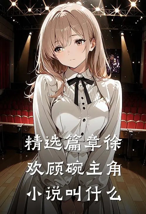 精选篇章徐欢顾碗主角小说叫什么