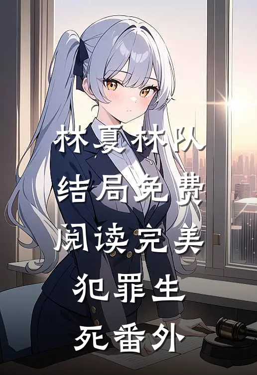 林夏林队结局免费阅读完美犯罪生死番外