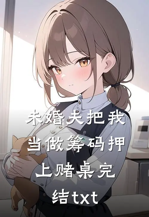 未婚夫把我当做筹码押上赌桌完结txt