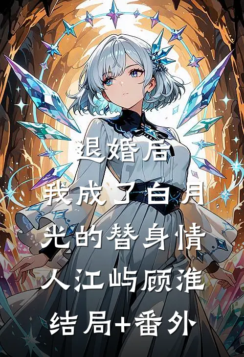 退婚后，我成了白月光的替身情人江屿顾淮结局+番外