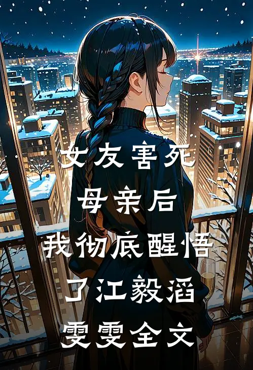 女友害死母亲后，我彻底醒悟了江毅滔雯雯全文