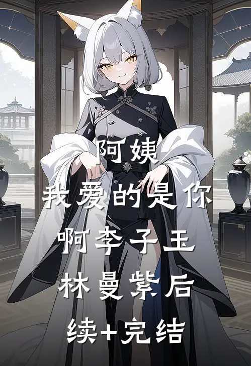 阿姨，我爱的是你啊李子玉林曼紫后续+完结