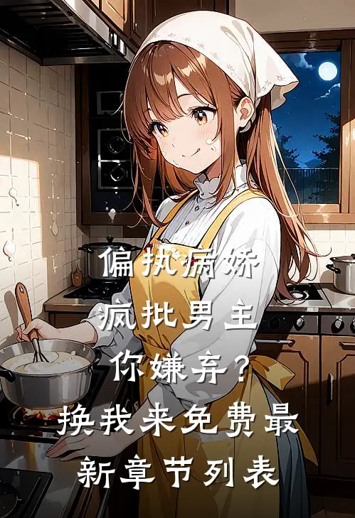 偏执病娇疯批男主你嫌弃？换我来免费最新章节列表