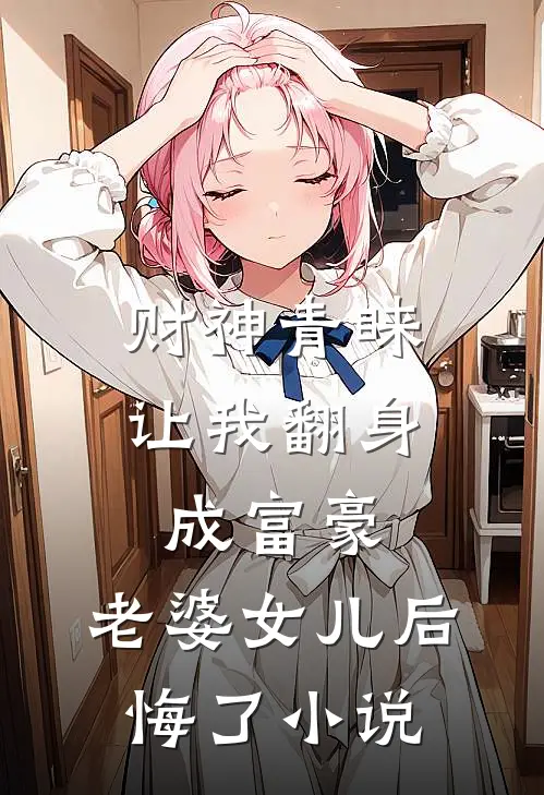 财神青睐让我翻身成富豪，老婆女儿后悔了小说