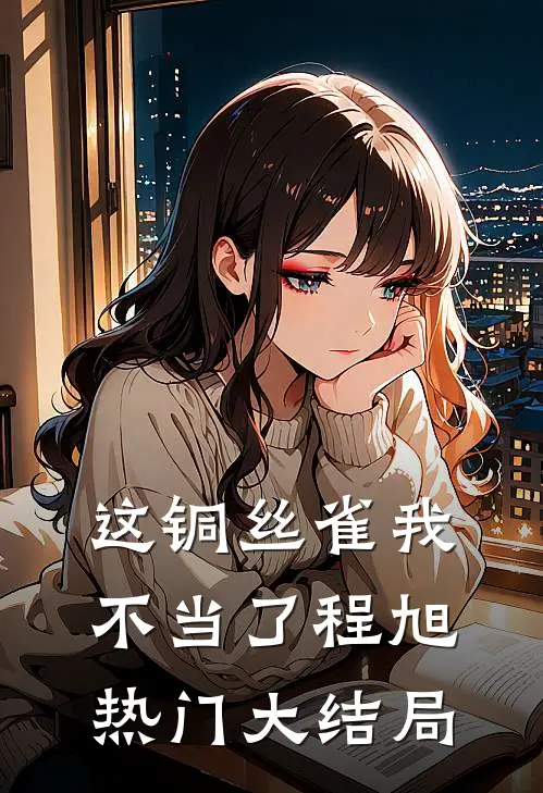 这铜丝雀我不当了程旭热门大结局