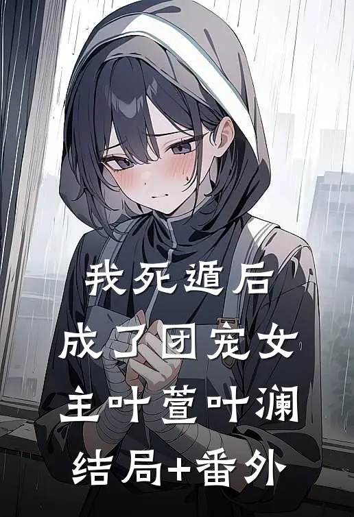 我死遁后，成了团宠女主叶萱叶澜结局+番外