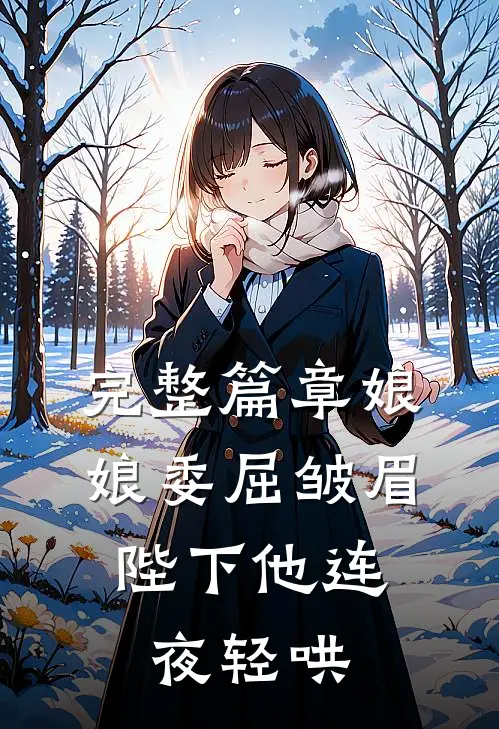 完整篇章娘娘委屈皱眉，陛下他连夜轻哄