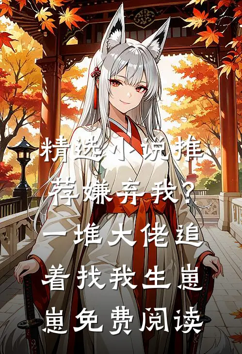 精选小说推荐嫌弃我?一堆大佬追着找我生崽崽免费阅读