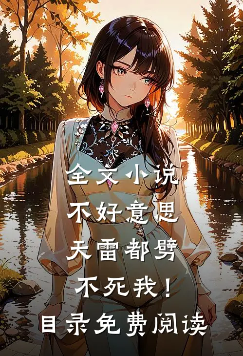 全文小说不好意思，天雷都劈不死我！目录免费阅读