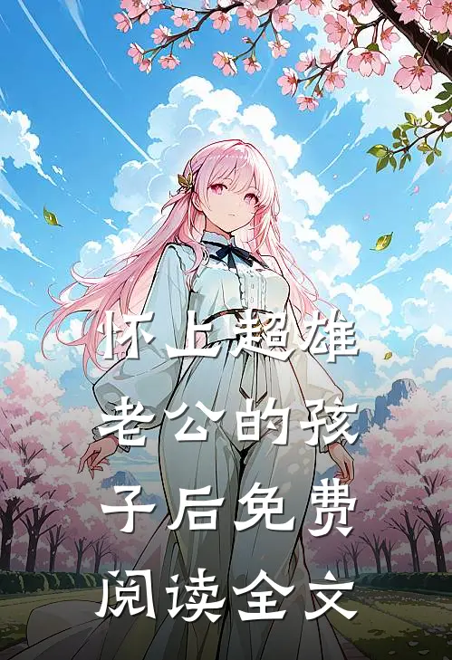 怀上超雄老公的孩子后免费阅读全文