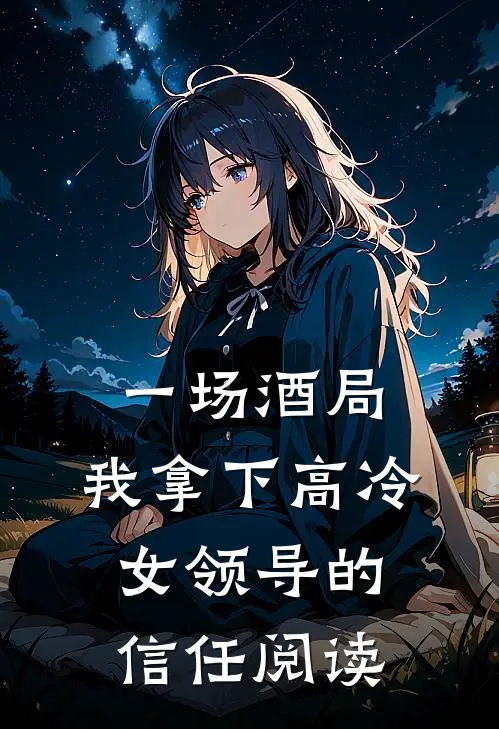 一场酒局，我拿下高冷女领导的信任阅读