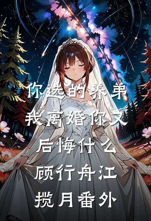 你选的养弟，我离婚你又后悔什么顾行舟江揽月番外