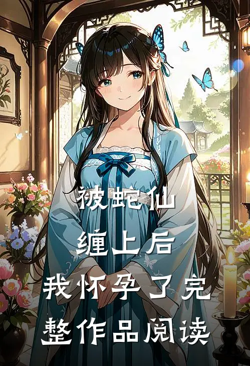 被蛇仙缠上后，我怀孕了完整作品阅读