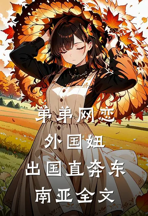 弟弟网恋外国妞，出国直奔东南亚全文