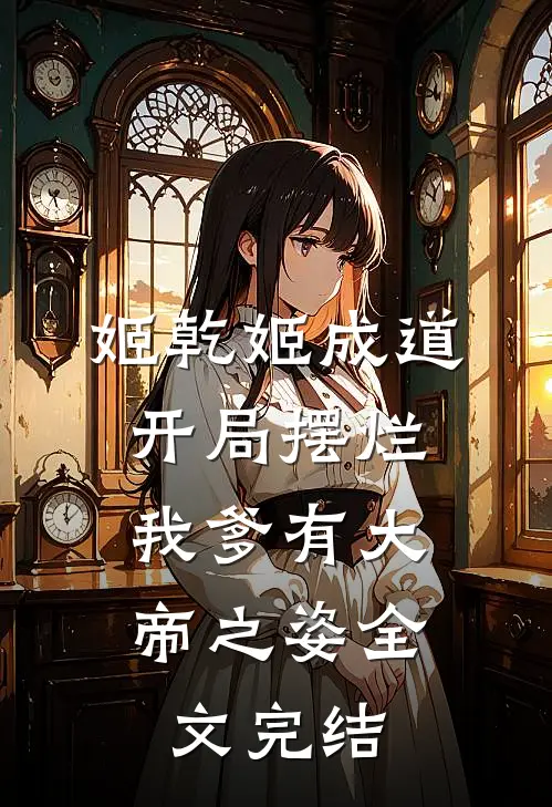 姬乾姬成道开局摆烂,我爹有大帝之姿全文完结