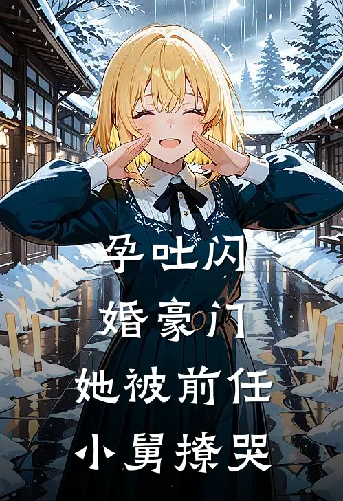 孕吐闪婚豪门,她被前任小舅撩哭