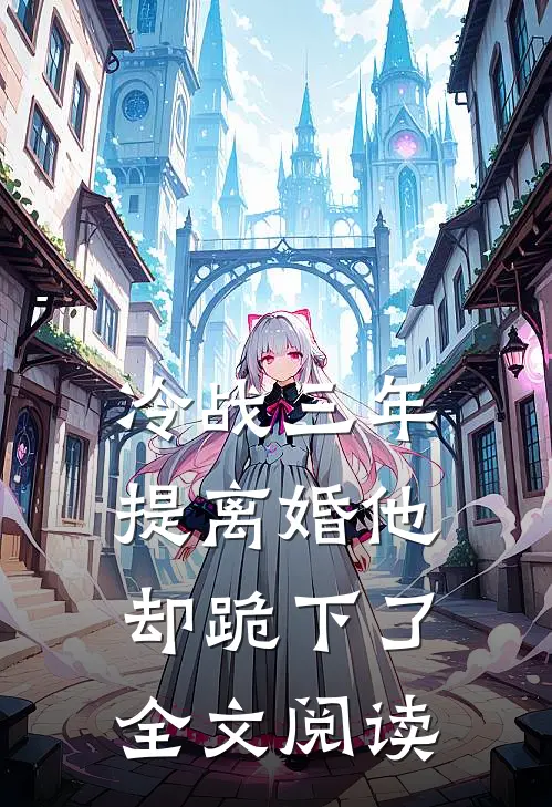 冷战三年，提离婚他却跪下了全文阅读