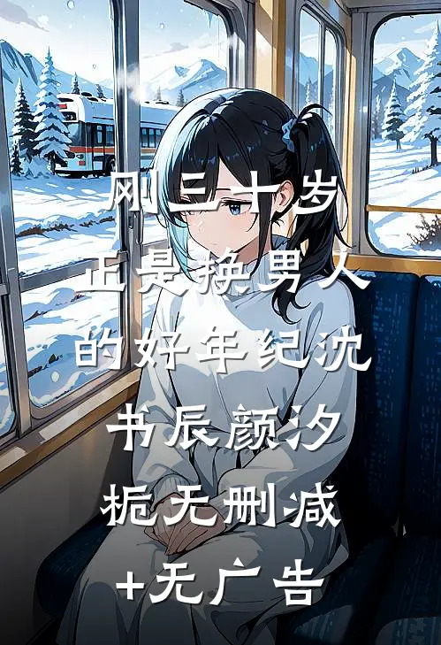 刚三十岁，正是换男人的好年纪沈书辰颜汐栀无删减+无广告