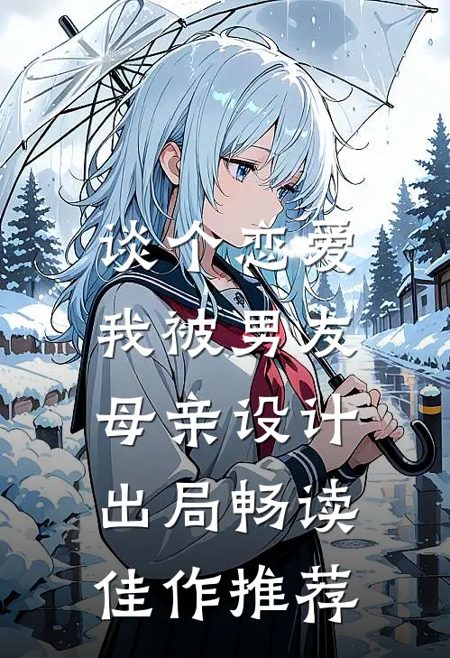 谈个恋爱，我被男友母亲设计出局畅读佳作推荐