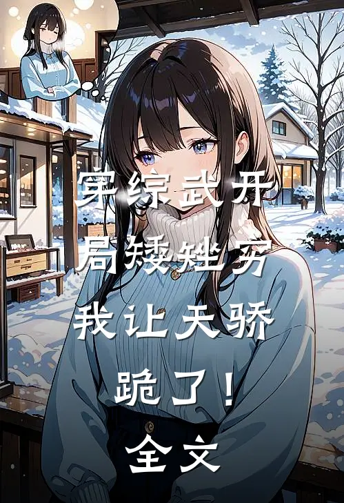 穿综武开局矮矬穷，我让天骄跪了！全文