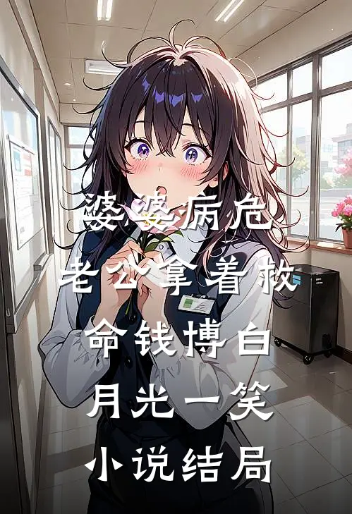 婆婆病危，老公拿着救命钱博白月光一笑小说结局