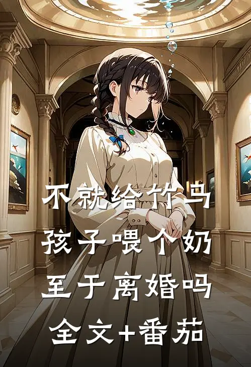 不就给竹马孩子喂个奶，至于离婚吗全文+番茄