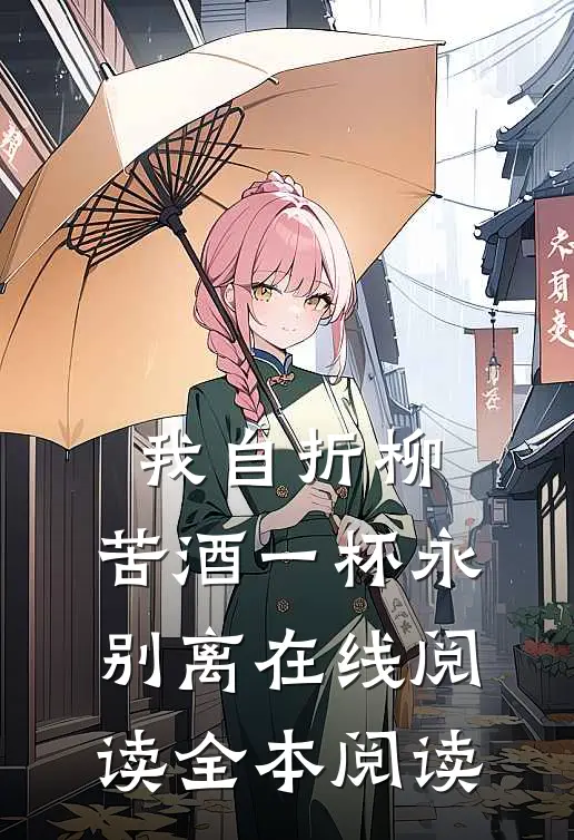 我自折柳，苦酒一杯永别离在线阅读全本阅读