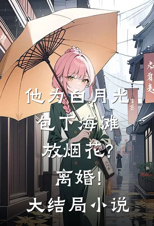 他为白月光包下海滩放烟花?离婚!大结局小说