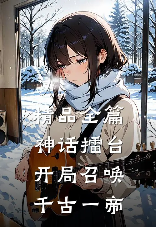 精品全篇神话擂台，开局召唤千古一帝