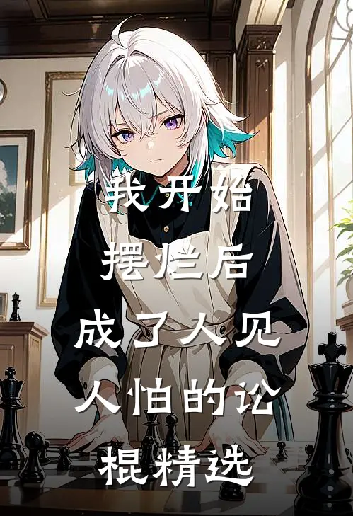 我开始摆烂后，成了人见人怕的讼棍精选