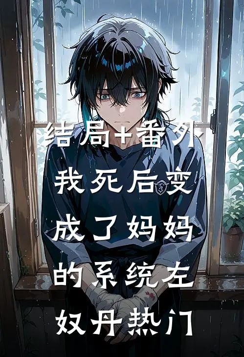 结局+番外我死后变成了妈妈的系统左奴丹热门