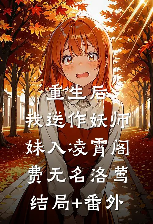 重生后，我送作妖师妹入凌霄阁费无名洛莺结局+番外