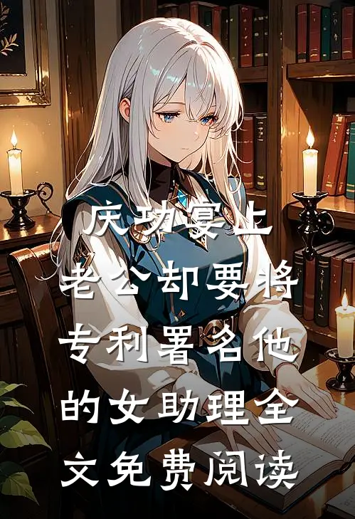 庆功宴上，老公却要将专利署名他的女助理全文免费阅读
