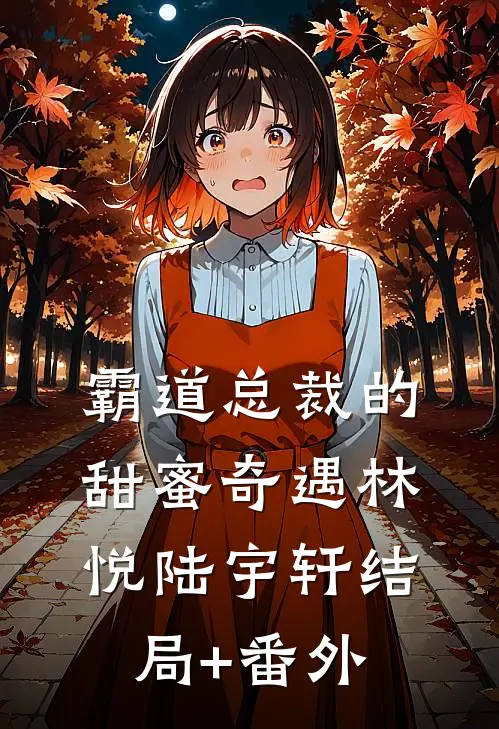 《霸道总裁的甜蜜奇遇》林悦陆宇轩结局+番外