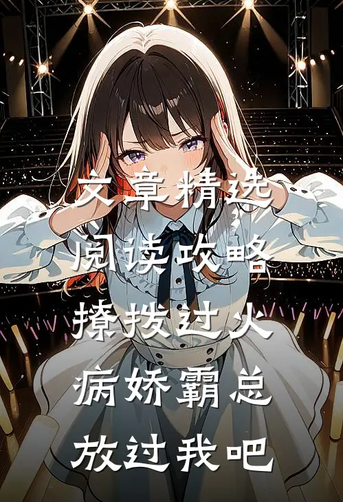文章精选阅读攻略：撩拨过火，病娇霸总放过我吧
