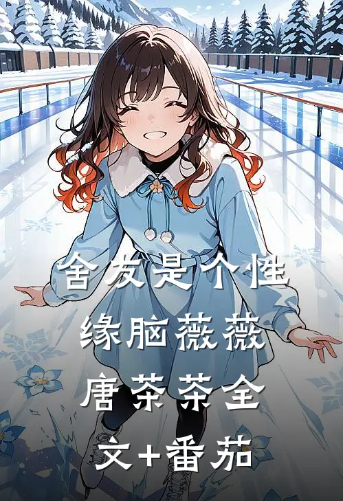 舍友是个性缘脑薇薇唐茶茶全文+番茄
