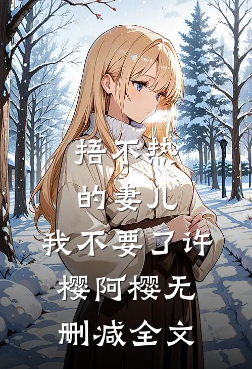 捂不热的妻儿，我不要了许樱阿樱无删减全文