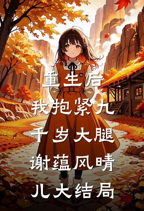 重生后，我抱紧九千岁大腿谢蕴风晴儿大结局