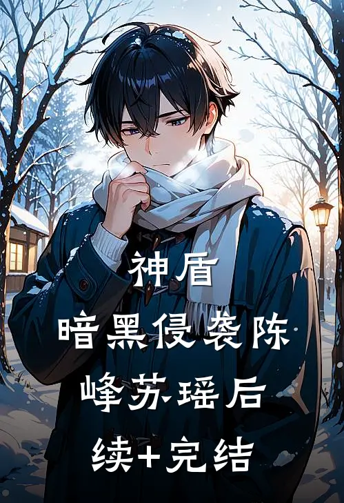 神盾：暗黑侵袭陈峰苏瑶后续+完结