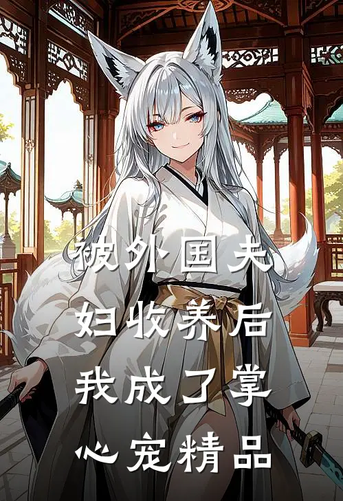 被外国夫妇收养后，我成了掌心宠精品